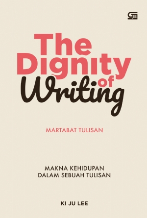 [BOOK REVIEW] The Dignity of Writing: Martabat Tulisan: Makna Kehidupan dalam Sebuah Tulisan